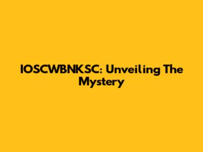 IOSCWBNKSC: Unveiling The Mystery