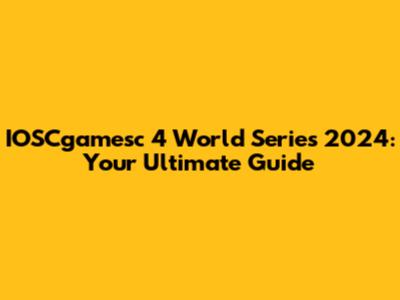 IOSCgamesc 4 World Series 2024: Your Ultimate Guide