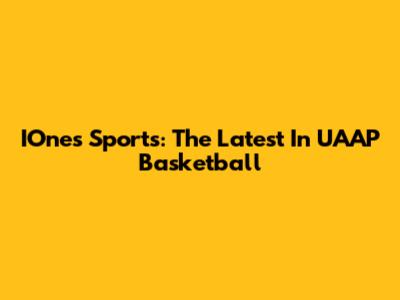 IOnes Sports: The Latest In UAAP Basketball