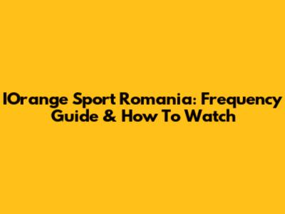 IOrange Sport Romania: Frequency Guide & How To Watch