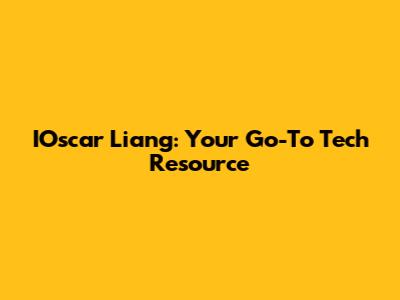 IOscar Liang: Your Go-To Tech Resource