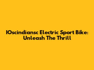 IOscindiansc Electric Sport Bike: Unleash The Thrill