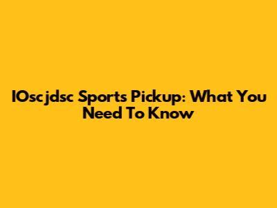 IOscjdsc Sports Pickup: What You Need To Know