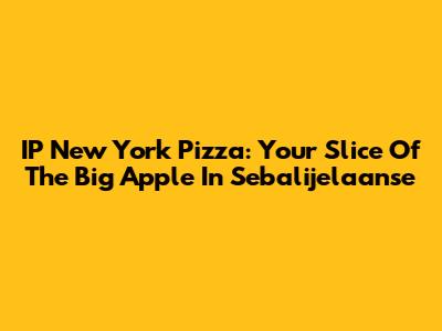 IP New York Pizza: Your Slice Of The Big Apple In Sebalijelaanse