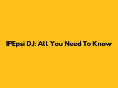 IPEpsi DJ: All You Need To Know