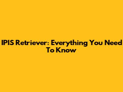 IPIS Retriever: Everything You Need To Know