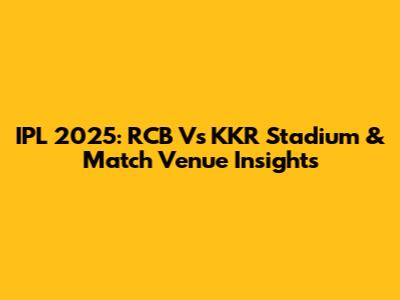 IPL 2025: RCB Vs KKR Stadium & Match Venue Insights