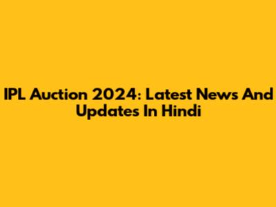 IPL Auction 2024: Latest News And Updates In Hindi