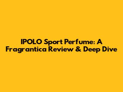 IPOLO Sport Perfume: A Fragrantica Review & Deep Dive