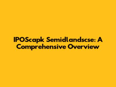 IPOScapk Semidlandscse: A Comprehensive Overview