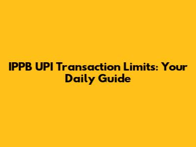 IPPB UPI Transaction Limits: Your Daily Guide