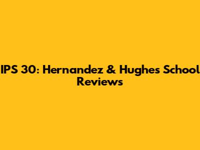 IPS 30: Hernandez & Hughes School Reviews