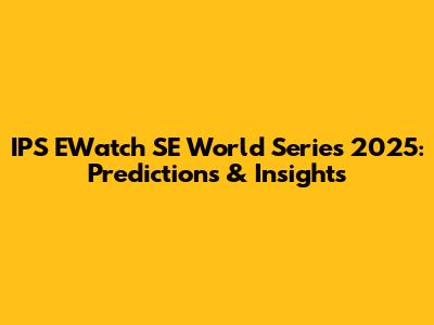 IPS EWatch SE World Series 2025: Predictions & Insights
