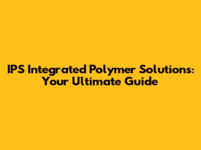 IPS Integrated Polymer Solutions: Your Ultimate Guide