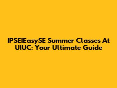 IPSEIEasySE Summer Classes At UIUC: Your Ultimate Guide