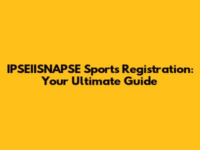 IPSEIISNAPSE Sports Registration: Your Ultimate Guide