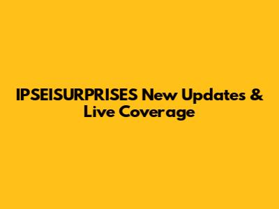 IPSEISURPRISES New Updates & Live Coverage