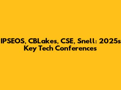 IPSEOS, CBLakes, CSE, Snell: 2025's Key Tech Conferences