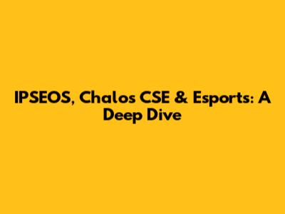 IPSEOS, Chalos CSE & Esports: A Deep Dive