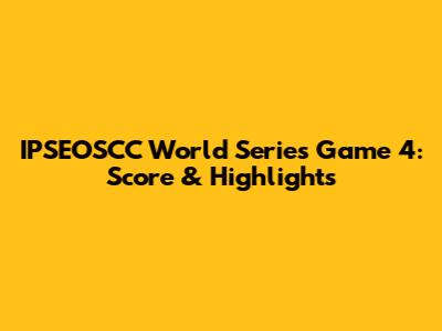 IPSEOSCC World Series Game 4: Score & Highlights