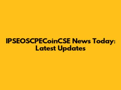 IPSEOSCPECoinCSE News Today: Latest Updates