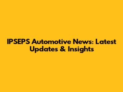 IPSEPS Automotive News: Latest Updates & Insights
