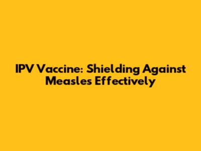 IPV Vaccine: Shielding Against Measles Effectively