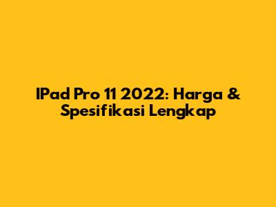 IPad Pro 11 2022: Harga & Spesifikasi Lengkap