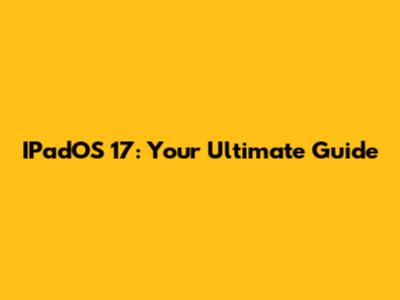 IPadOS 17: Your Ultimate Guide