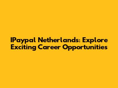 IPaypal Netherlands: Explore Exciting Career Opportunities