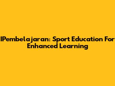 IPembelajaran: Sport Education For Enhanced Learning