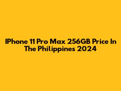 IPhone 11 Pro Max 256GB Price In The Philippines 2024