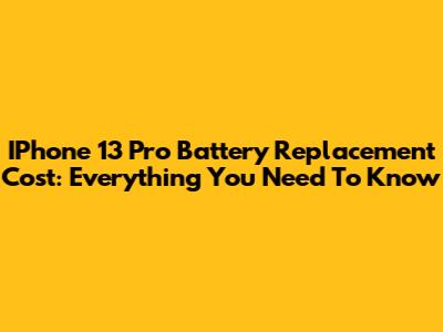 IPhone 13 Pro Battery Replacement Cost: Everything You Need To Know