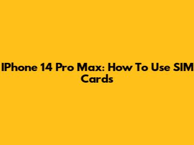 IPhone 14 Pro Max: How To Use SIM Cards