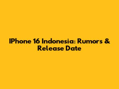 IPhone 16 Indonesia: Rumors & Release Date