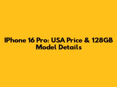 IPhone 16 Pro: USA Price & 128GB Model Details