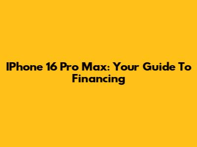 IPhone 16 Pro Max: Your Guide To Financing