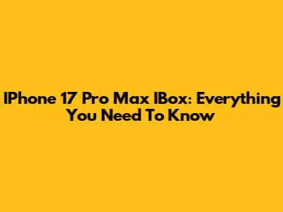 IPhone 17 Pro Max IBox: Everything You Need To Know