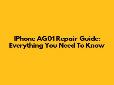 IPhone AG01 Repair Guide: Everything You Need To Know