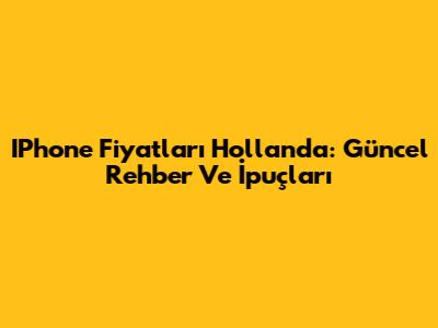 IPhone Fiyatları Hollanda: Güncel Rehber Ve İpuçları