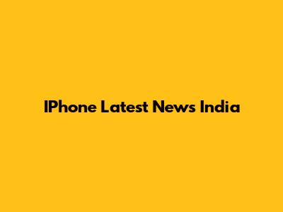 IPhone Latest News India
