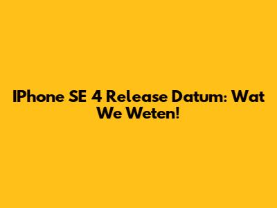 IPhone SE 4 Release Datum: Wat We Weten!