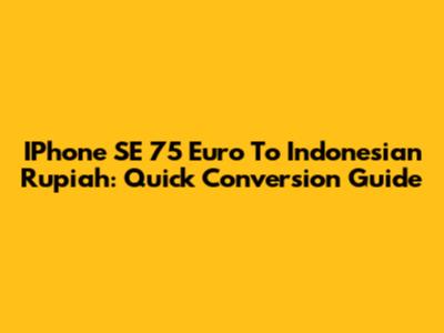 IPhone SE 75 Euro To Indonesian Rupiah: Quick Conversion Guide