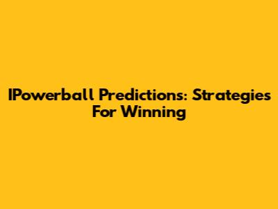 IPowerball Predictions: Strategies For Winning