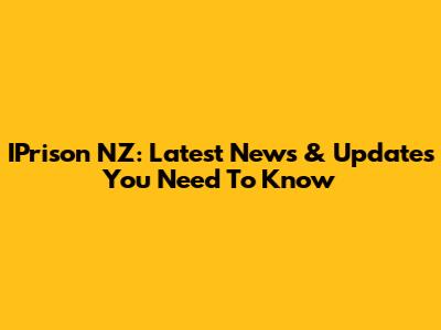 IPrison NZ: Latest News & Updates You Need To Know