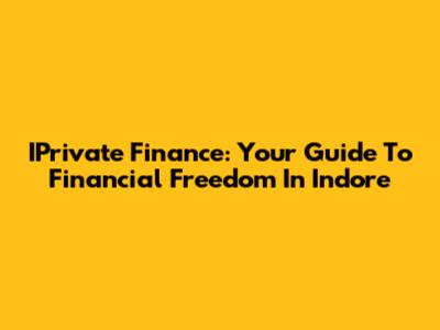 IPrivate Finance: Your Guide To Financial Freedom In Indore