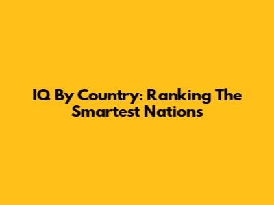 IQ By Country: Ranking The Smartest Nations