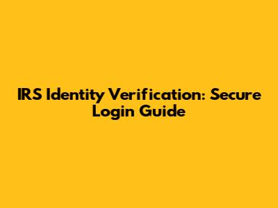 IRS Identity Verification: Secure Login Guide