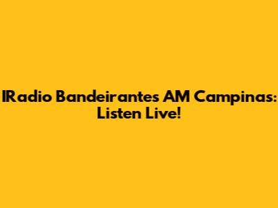 IRadio Bandeirantes AM Campinas: Listen Live!