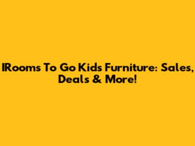 IRooms To Go Kids Furniture: Sales, Deals & More!